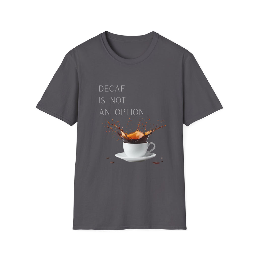 Coffee T-Shirt — “Decaf Is Not An Option” Splash Design – Funny Coffee Lover Graphic T-Shirt
