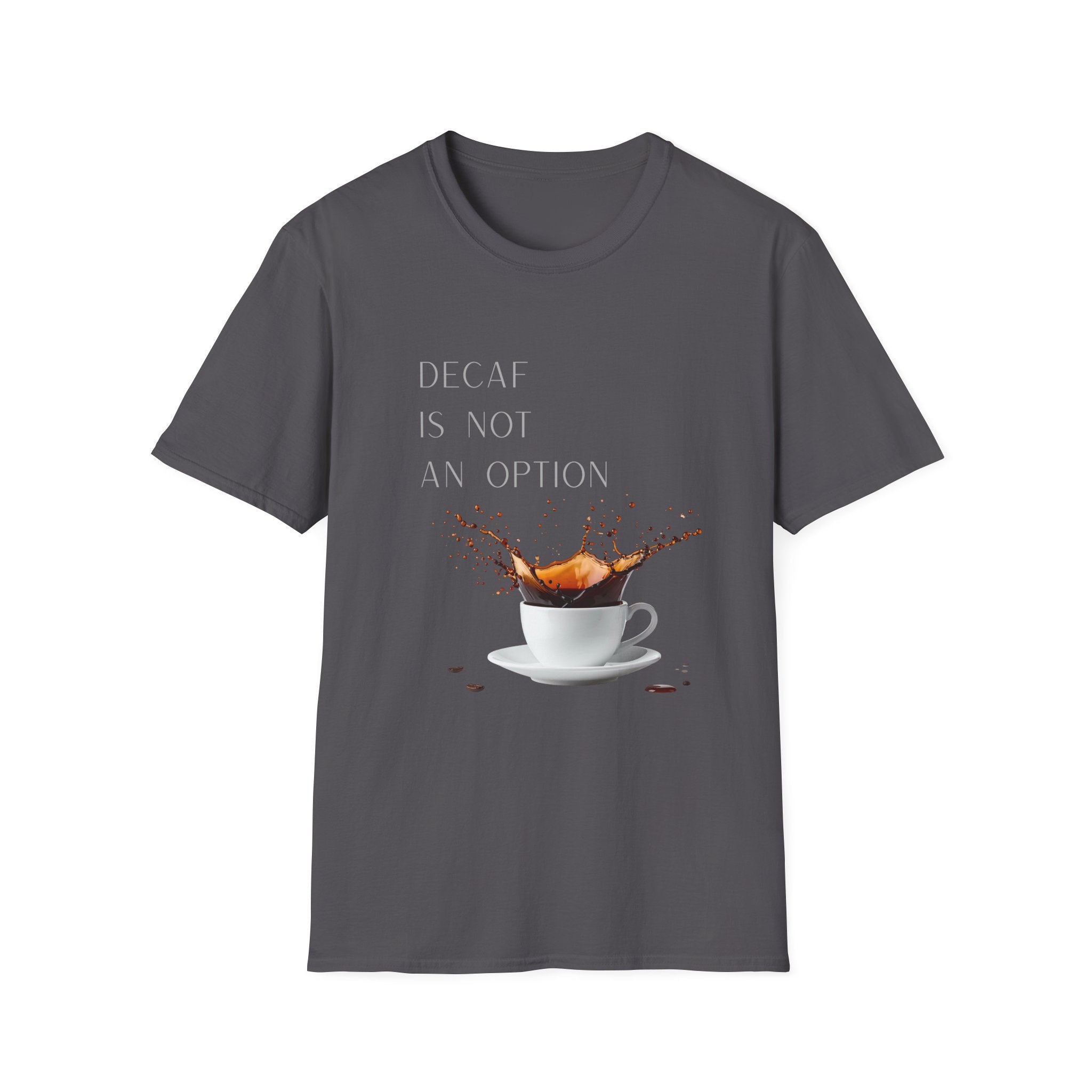 Coffee T-Shirt — “Decaf Is Not An Option” Splash Design – Funny Coffee Lover Graphic T-Shirt