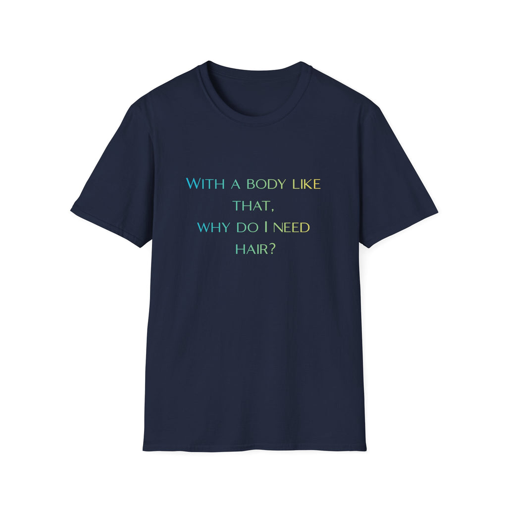 Graphic T-Shirt — “With a body like that, why do I need hair?” -Funny Body Confidence Quote – Why Do I Need Hair?”