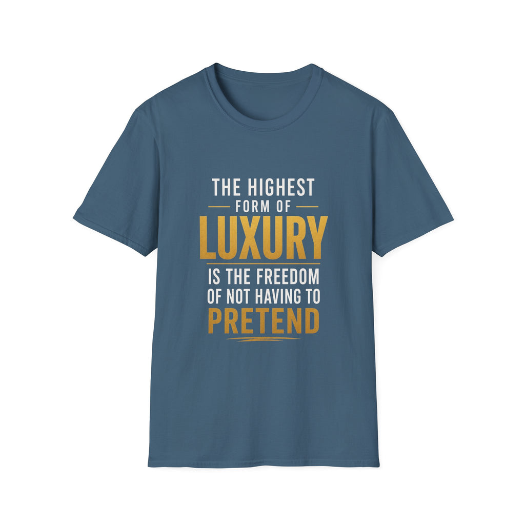 The Highest Form Of Luxury Is The Freedom Of Not Having To Pretend Motivational Quote Design — Bold Gold Graphic Tee